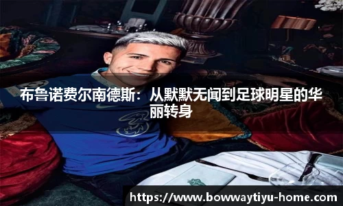 布鲁诺费尔南德斯：从默默无闻到足球明星的华丽转身